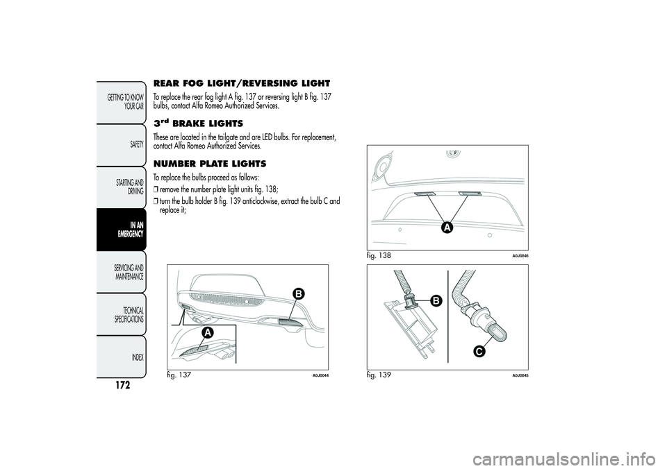 Alfa Romeo MiTo 2013  Owner handbook (in English) REAR FOG LIGHT/REVERSING LIGHTTo replace the rear fog light A fig. 137 or reversing light B fig. 137
bulbs, contact Alfa Romeo Authorized Services.3rd
BRAKE LIGHTS
These are located in the tailgate an