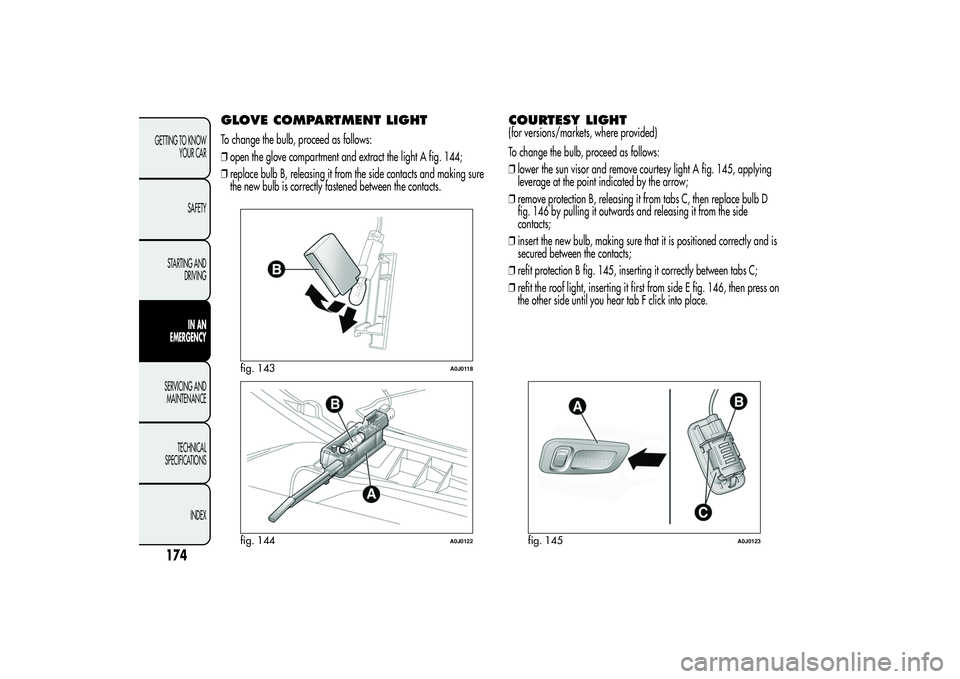 Alfa Romeo MiTo 2013  Owner handbook (in English) GLOVE COMPARTMENT LIGHTTo change the bulb, proceed as follows:
❒open the glove compartment and extract the light A fig. 144;
❒replace bulb B, releasing it from the side contacts and making sure
th