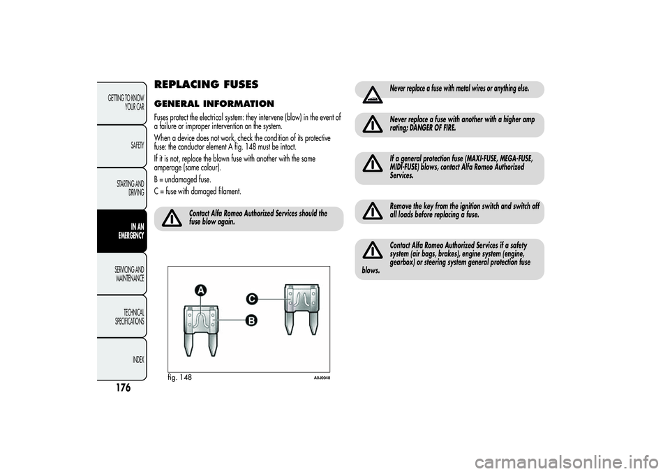 Alfa Romeo MiTo 2013  Owner handbook (in English) REPLACING FUSESGENERAL INFORMATIONFuses protect the electrical system: they intervene (blow) in the event of
a failure or improper intervention on the system.
When a device does not work, check the co