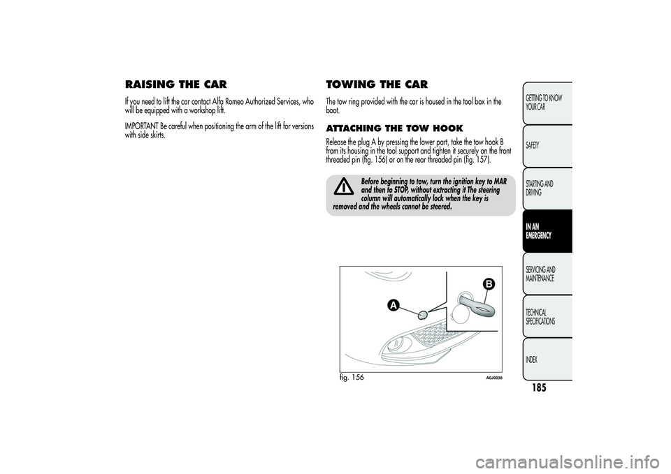 Alfa Romeo MiTo 2013 Owner handbook (in English) RAISING THE CARIf you need to lift the car contact Alfa Romeo Authorized Services, who
will be equipped with a workshop lift.
IMPORTANT Be careful when positioning the arm of the lift for versions
wit Alfa Romeo MiTo 2013 Owner handbook (in English) RAISING THE CARIf you need to lift the car contact Alfa Romeo Authorized Services, who
will be equipped with a workshop lift.
IMPORTANT Be careful when positioning the arm of the lift for versions
wit