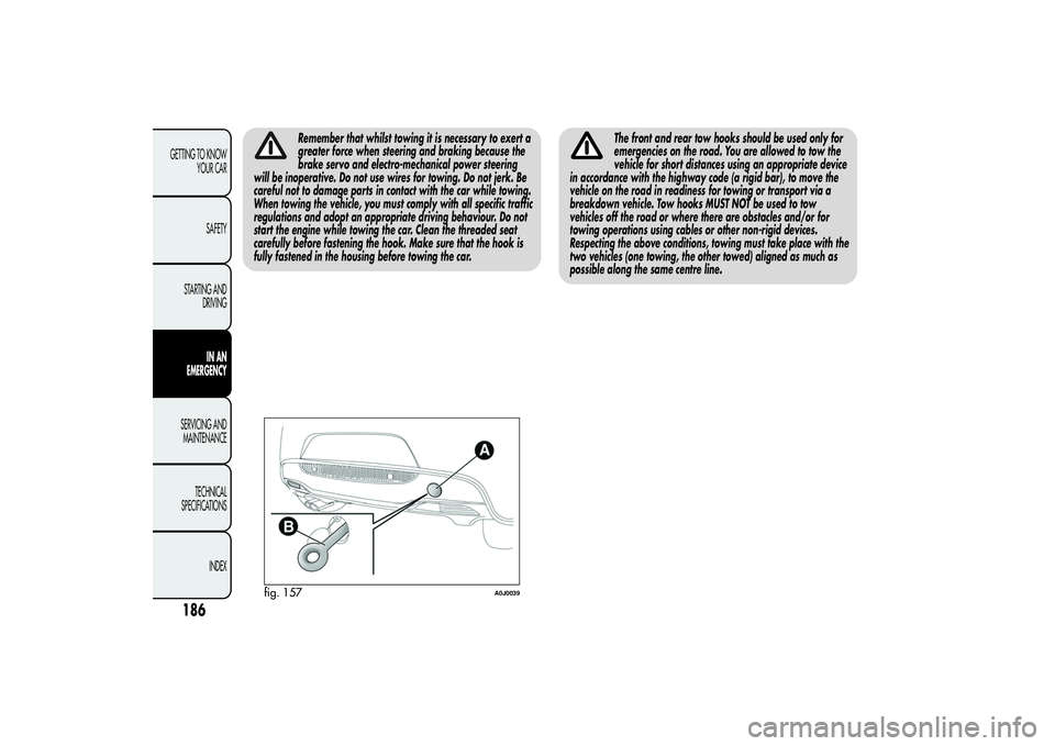Alfa Romeo MiTo 2013 Owner handbook (in English) Remember that whilst towing it is necessary to exert a
greater force when steering and braking because the
brake servo and electro-mechanical power steering
will be inoperative. Do not use wires for t Alfa Romeo MiTo 2013 Owner handbook (in English) Remember that whilst towing it is necessary to exert a
greater force when steering and braking because the
brake servo and electro-mechanical power steering
will be inoperative. Do not use wires for t