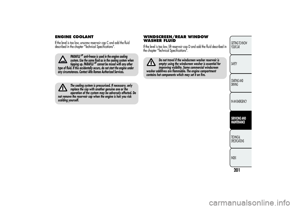 Alfa Romeo MiTo 2013  Owner handbook (in English) ENGINE COOLANTIf the level is too low, unscrew reservoir cap C and add the fluid
described in the chapter "Technical Specifications".
PARAFLU
UPanti-freeze is used in the engine cooling
system