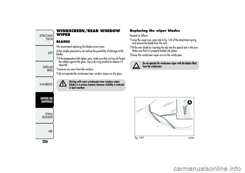 Alfa Romeo MiTo 2013  Owner handbook (in English) WINDSCREEN/REAR WINDOW
WIPERBLADESWe recommend replacing the blades once a year.
A few simple precautions can reduce the possibility of damage to the
blades:
❒if the temperature falls below zero, ma