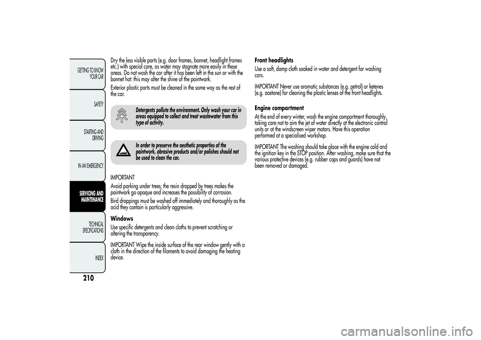 Alfa Romeo MiTo 2013  Owner handbook (in English) Dry the less visible parts (e.g. door frames, bonnet, headlight frames
etc.) with special care, as water may stagnate more easily in these
areas. Do not wash the car after it has been left in the sun 