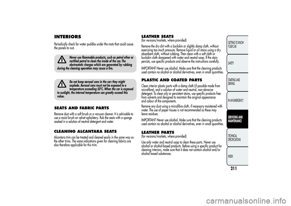 Alfa Romeo MiTo 2013  Owner handbook (in English) INTERIORSPeriodically check for water puddles under the mats that could cause
the panels to rust.
Never use flammable products, such as petrol ether or
rectified petrol to clean the inside of the car.