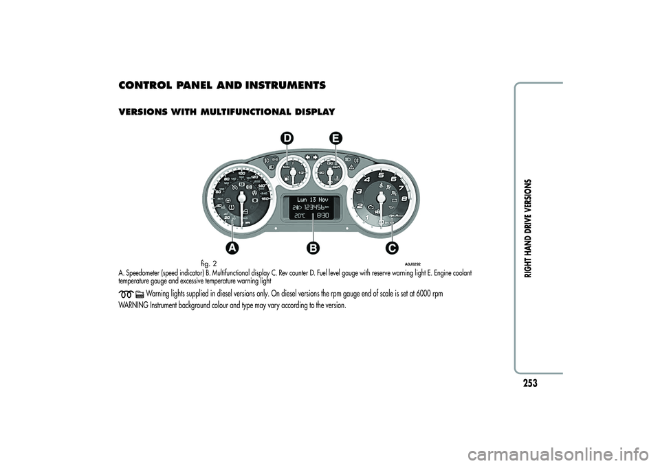 Alfa Romeo MiTo 2013 Owner handbook (in English) CONTROL PANEL AND
INSTRUMENTSVERSIONS WITH MULTIFUNCTIONAL DISPLAYA. Speedometer (speed indicator) B. Multifunctional display C. Rev counter D. Fuel level gauge with reserve warning light E. Engine co Alfa Romeo MiTo 2013 Owner handbook (in English) CONTROL PANEL AND
INSTRUMENTSVERSIONS WITH MULTIFUNCTIONAL DISPLAYA. Speedometer (speed indicator) B. Multifunctional display C. Rev counter D. Fuel level gauge with reserve warning light E. Engine co