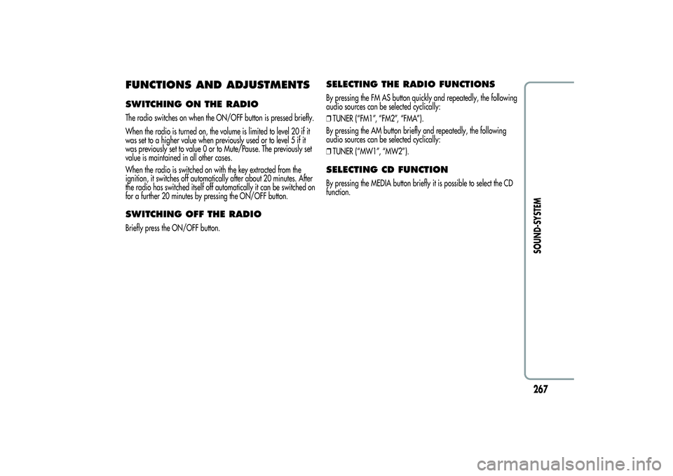 Alfa Romeo MiTo 2013 Owner handbook (in English) FUNCTIONS AND ADJUSTMENTSSWITCHING ON THE RADIOThe radio switches on when the ON/OFF button is pressed briefly.
When the radio is turned on, the volume is limited to level 20 if it
was set to a higher Alfa Romeo MiTo 2013 Owner handbook (in English) FUNCTIONS AND ADJUSTMENTSSWITCHING ON THE RADIOThe radio switches on when the ON/OFF button is pressed briefly.
When the radio is turned on, the volume is limited to level 20 if it
was set to a higher
