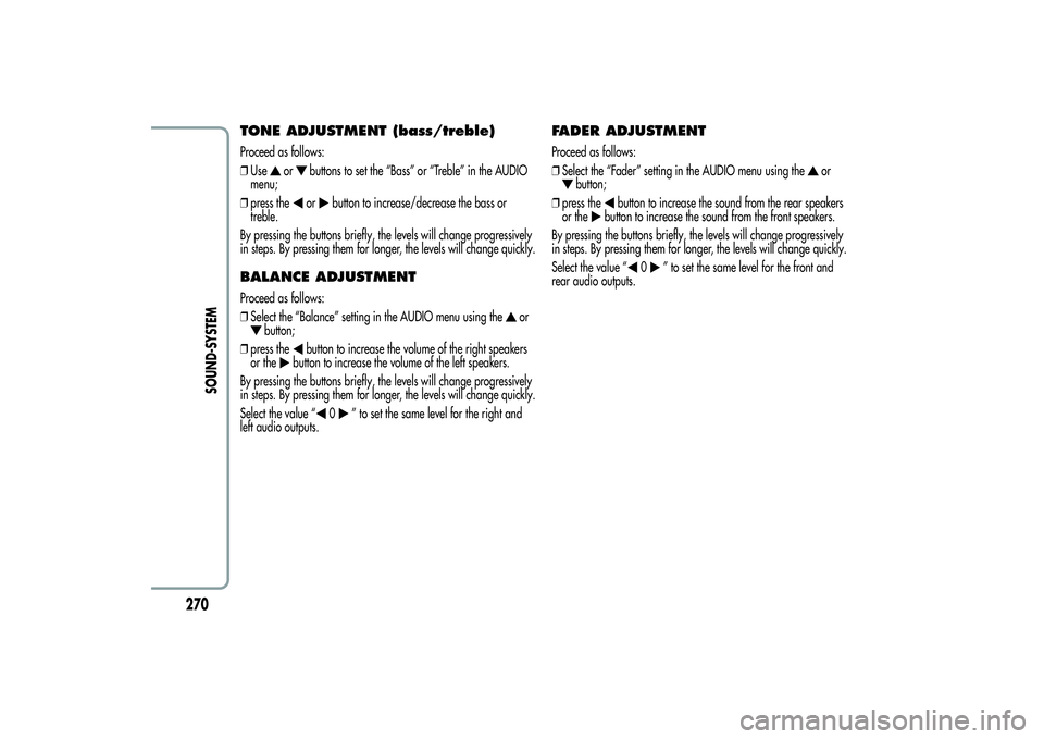 Alfa Romeo MiTo 2013 Owner handbook (in English) TONE ADJUSTMENT (bass/treble)Proceed as follows:
❒Use
or
buttons to set the “Bass” or “Treble” in the AUDIO
menu;
❒press theor
button to increase/decrease the bass or
treble.
By pressing t Alfa Romeo MiTo 2013 Owner handbook (in English) TONE ADJUSTMENT (bass/treble)Proceed as follows:
❒Use
or
buttons to set the “Bass” or “Treble” in the AUDIO
menu;
❒press theor
button to increase/decrease the bass or
treble.
By pressing t
