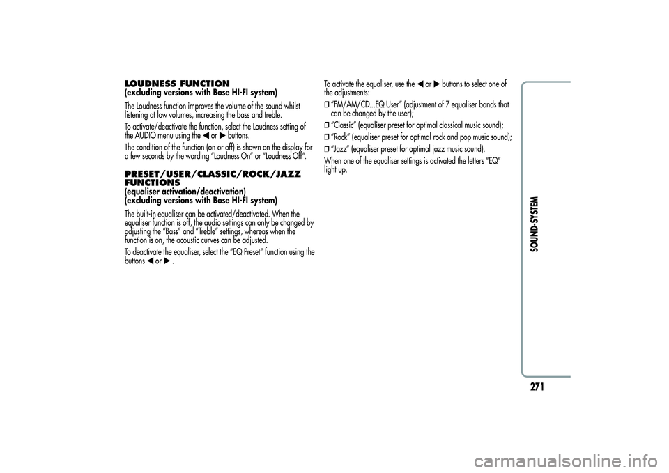 Alfa Romeo MiTo 2013  Owner handbook (in English) LOUDNESS FUNCTION(excluding versions with Bose HI-FI system)
The Loudness function improves the volume of the sound whilst
listening at low volumes, increasing the bass and treble.
To activate/deactiv