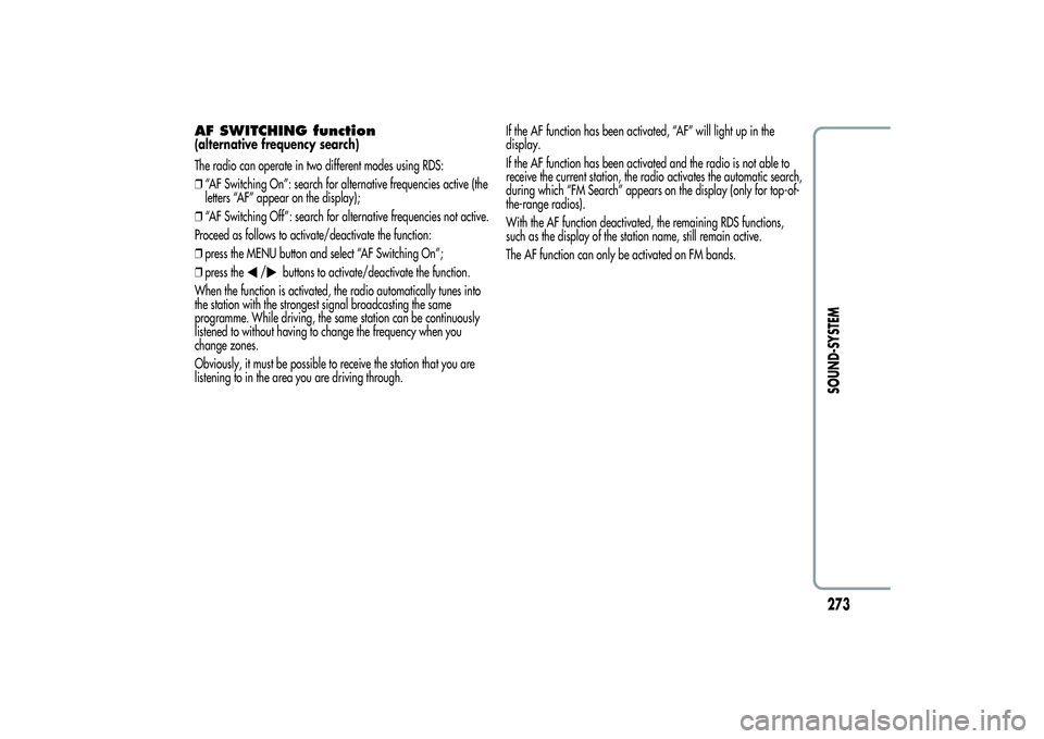 Alfa Romeo MiTo 2013 Owner handbook (in English) AF SWITCHING function(alternative frequency search)
The radio can operate in two different modes using RDS:
❒“AF Switching On”: search for alternative frequencies active (the
letters “AF” ap Alfa Romeo MiTo 2013 Owner handbook (in English) AF SWITCHING function(alternative frequency search)
The radio can operate in two different modes using RDS:
❒“AF Switching On”: search for alternative frequencies active (the
letters “AF” ap