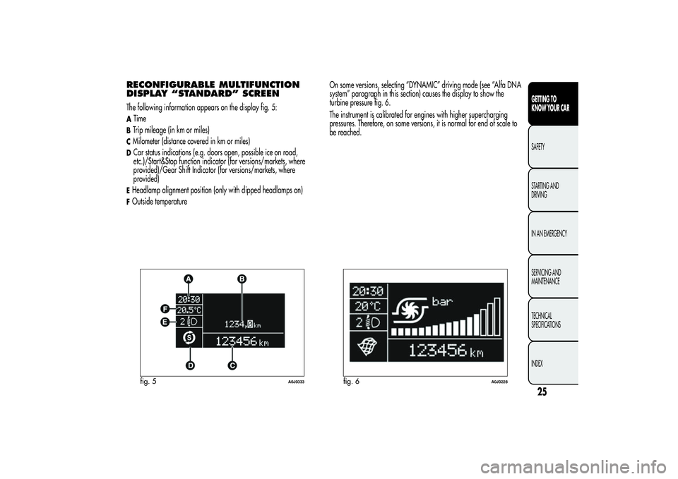 Alfa Romeo MiTo 2013 Owner handbook (in English) RECONFIGURABLE MULTIFUNCTION
DISPLAY “STANDARD” SCREENThe following information appears on the display fig. 5:ATimeBTrip mileage (in km or miles)CMilometer (distance covered in km or miles)DCar st Alfa Romeo MiTo 2013 Owner handbook (in English) RECONFIGURABLE MULTIFUNCTION
DISPLAY “STANDARD” SCREENThe following information appears on the display fig. 5:ATimeBTrip mileage (in km or miles)CMilometer (distance covered in km or miles)DCar st