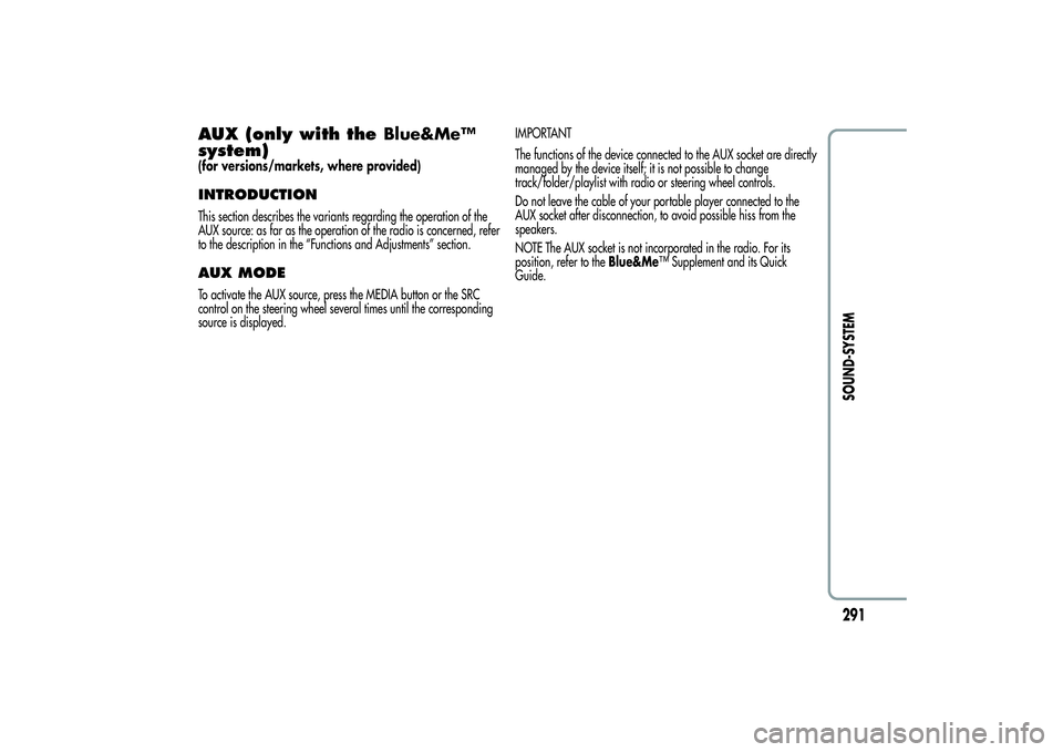 Alfa Romeo MiTo 2013  Owner handbook (in English) AUX (only with theBlue&Me™
system)(for versions/markets, where provided)INTRODUCTIONThis section describes the variants regarding the operation of the
AUX source: as far as the operation of the radi