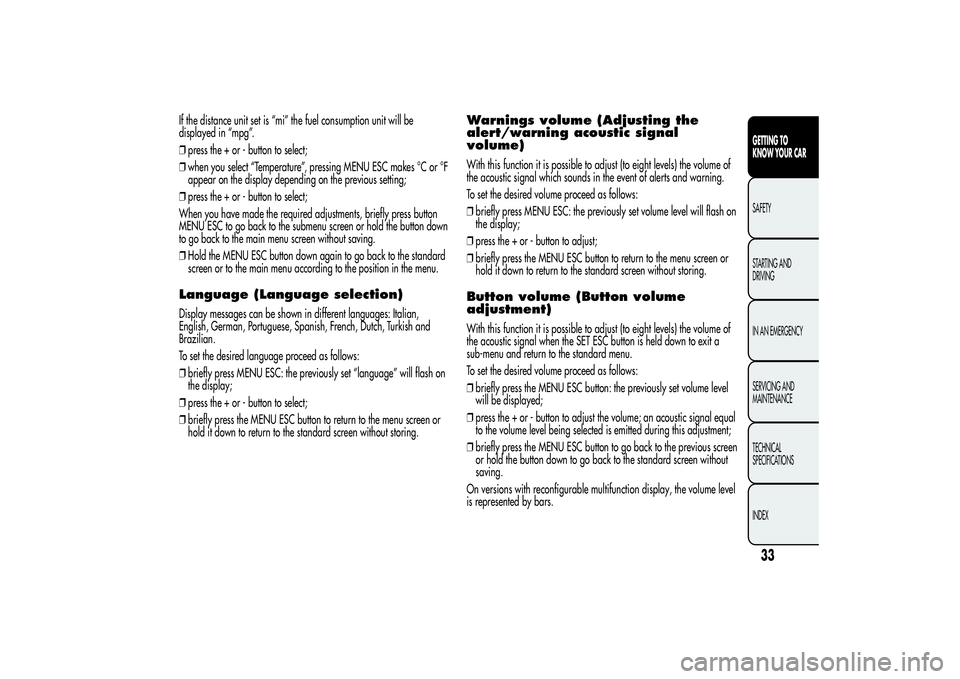 Alfa Romeo MiTo 2013  Owner handbook (in English) If the distance unit set is “mi” the fuel consumption unit will be
displayed in “mpg”.
❒press the + or - button to select;
❒when you select “Temperature”, pressing MENU ESC makes °C o