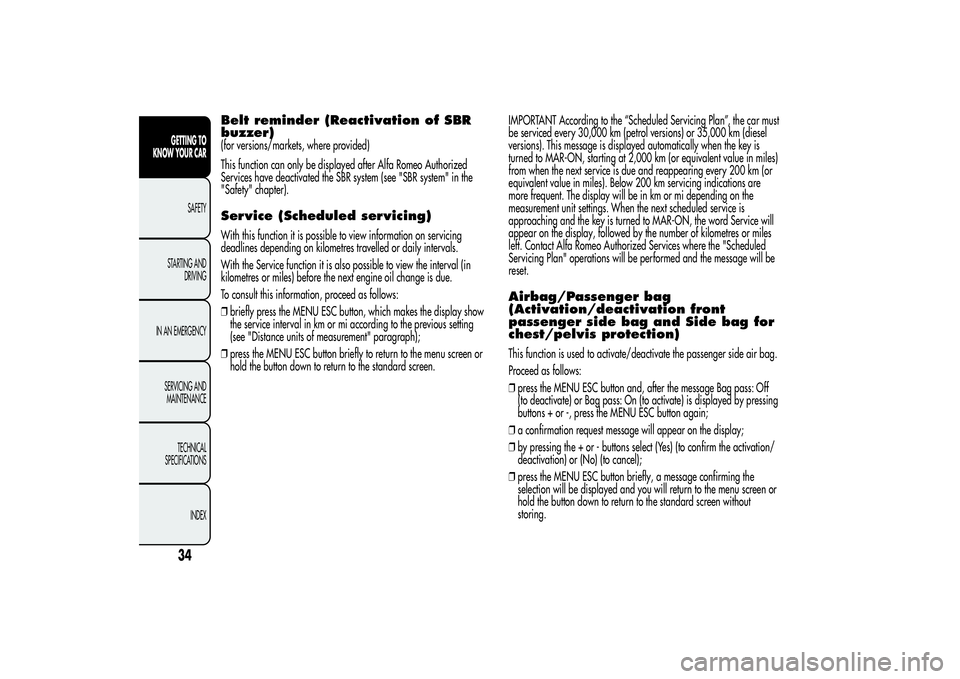 Alfa Romeo MiTo 2013  Owner handbook (in English) Belt reminder (Reactivation of SBR
buzzer)(for versions/markets, where provided)
This function can only be displayed after Alfa Romeo Authorized
Services have deactivated the SBR system (see "SBR 