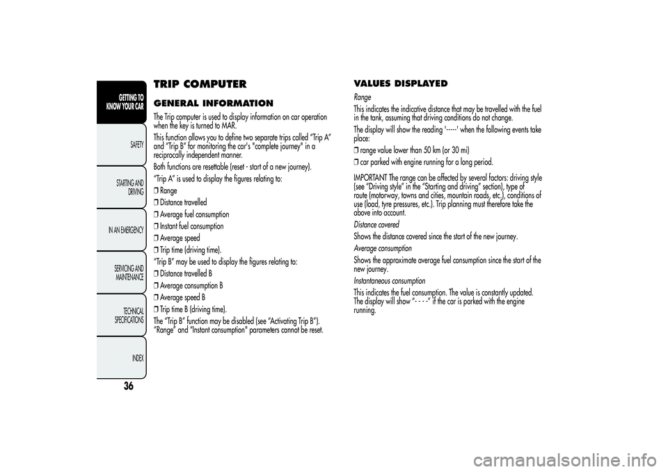 Alfa Romeo MiTo 2013  Owner handbook (in English) TRIP COMPUTERGENERAL INFORMATIONThe Trip computer is used to display information on car operation
when the key is turned to MAR.
This function allows you to define two separate trips called “Trip A