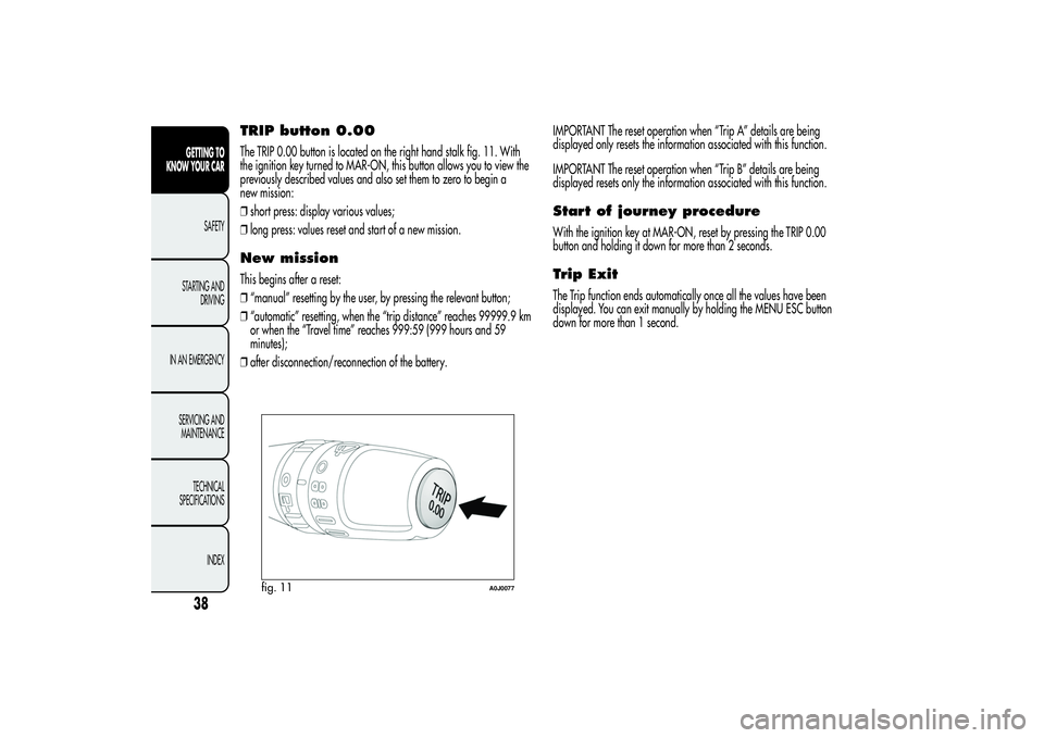 Alfa Romeo MiTo 2013  Owner handbook (in English) TRIP button 0.00The TRIP 0.00 button is located on the right hand stalk fig. 11. With
the ignition key turned to MAR-ON, this button allows you to view the
previously described values and also set the