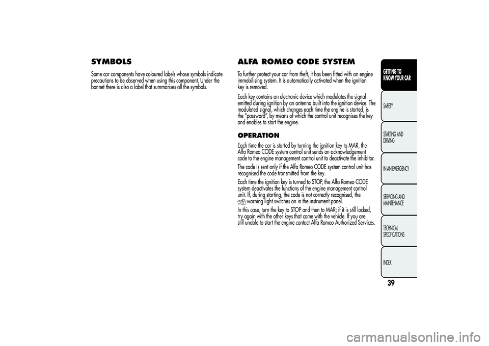 Alfa Romeo MiTo 2013  Owner handbook (in English) SYMBOLSSome car components have coloured labels whose symbols indicate
precautions to be observed when using this component. Under the
bonnet there is also a label that summarises all the symbols.
ALF