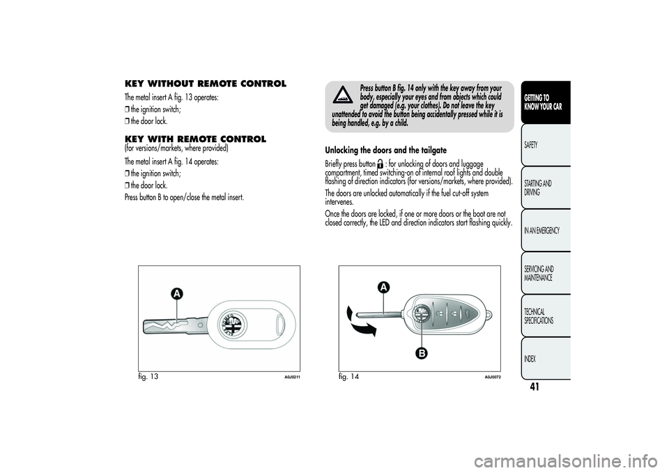 Alfa Romeo MiTo 2013  Owner handbook (in English) KEY WITHOUT REMOTE CONTROLThe metal insert A fig. 13 operates:
❒the ignition switch;
❒the door lock.KEY WITH REMOTE CONTROL(for versions/markets, where provided)
The metal insert A fig. 14 operate