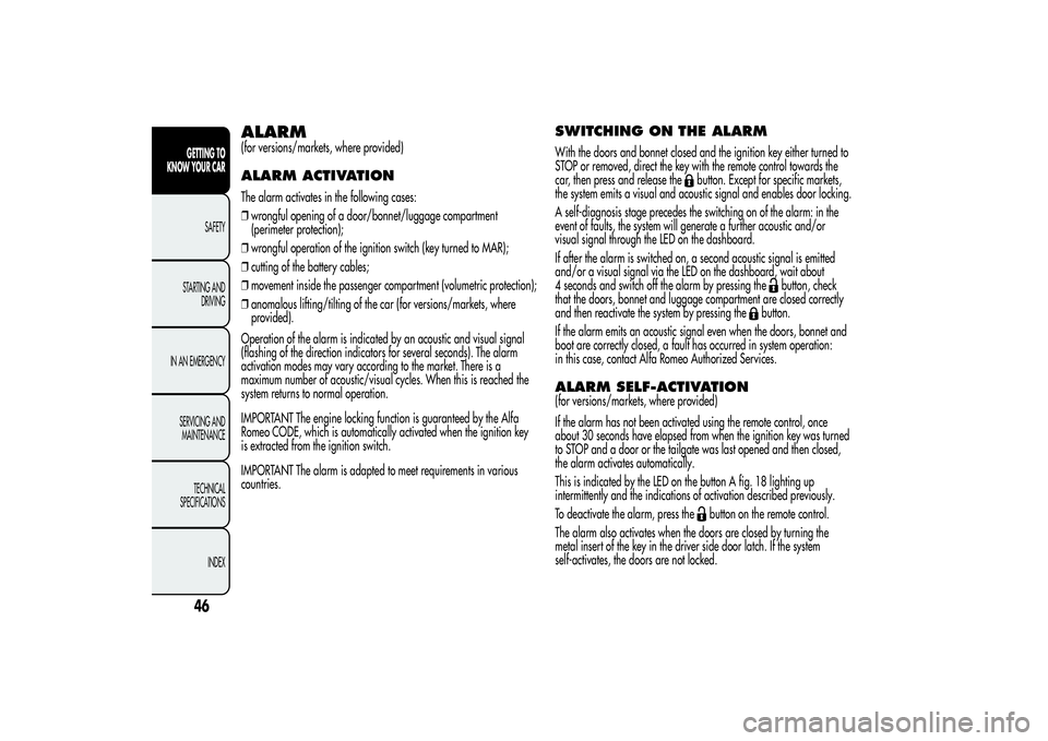 Alfa Romeo MiTo 2013  Owner handbook (in English) ALARM(for versions/markets, where provided)ALARM ACTIVATIONThe alarm activates in the following cases:
❒wrongful opening of a door/bonnet/luggage compartment
(perimeter protection);
❒wrongful oper