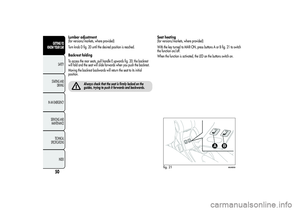 Alfa Romeo MiTo 2013 Owner handbook (in English) Lumbar adjustment
(for versions/markets, where provided)
Turn knob D fig. 20 until the desired position is reached.
Backrest folding
To access the rear seats, pull handle E upwards fig. 20: the backre Alfa Romeo MiTo 2013 Owner handbook (in English) Lumbar adjustment
(for versions/markets, where provided)
Turn knob D fig. 20 until the desired position is reached.
Backrest folding
To access the rear seats, pull handle E upwards fig. 20: the backre
