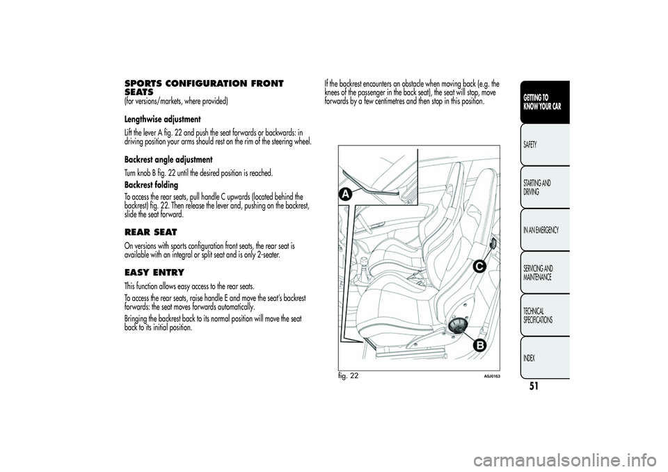 Alfa Romeo MiTo 2013 Owner handbook (in English) SPORTS CONFIGURATION FRONT
SEATS(for versions/markets, where provided)
Lengthwise adjustment
Lift the lever A fig. 22 and push the seat forwards or backwards: in
driving position your arms should rest Alfa Romeo MiTo 2013 Owner handbook (in English) SPORTS CONFIGURATION FRONT
SEATS(for versions/markets, where provided)
Lengthwise adjustment
Lift the lever A fig. 22 and push the seat forwards or backwards: in
driving position your arms should rest