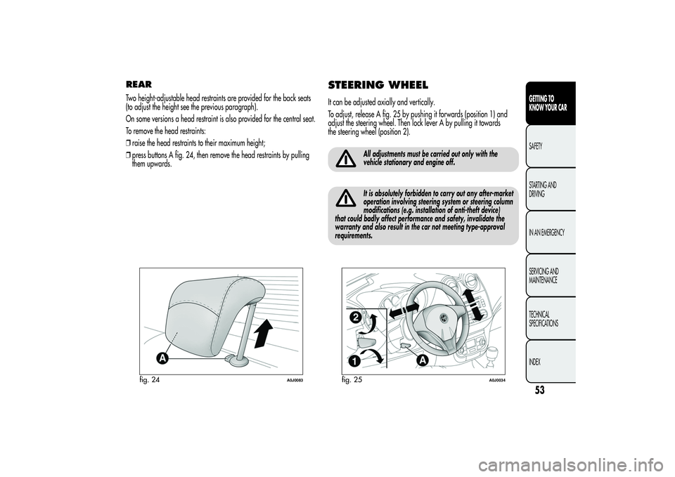 Alfa Romeo MiTo 2013  Owner handbook (in English) REARTwo height-adjustable head restraints are provided for the back seats
(to adjust the height see the previous paragraph).
On some versions a head restraint is also provided for the central seat.
To