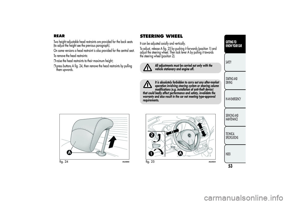 Alfa Romeo MiTo 2013 Owner handbook (in English) REARTwo height-adjustable head restraints are provided for the back seats
(to adjust the height see the previous paragraph).
On some versions a head restraint is also provided for the central seat.
To Alfa Romeo MiTo 2013 Owner handbook (in English) REARTwo height-adjustable head restraints are provided for the back seats
(to adjust the height see the previous paragraph).
On some versions a head restraint is also provided for the central seat.
To