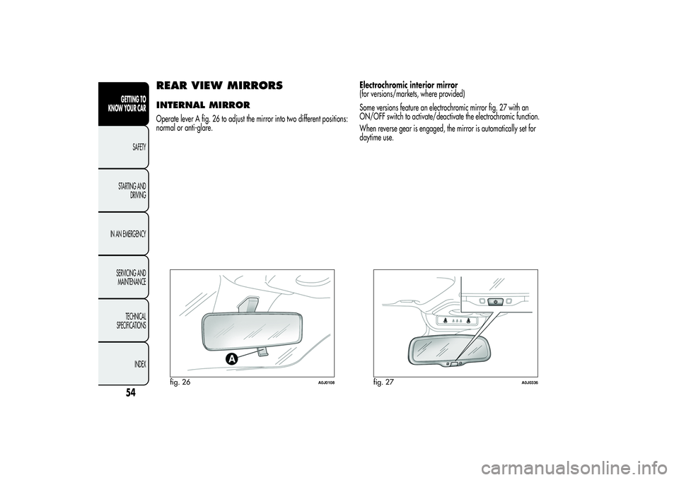 Alfa Romeo MiTo 2013 Owner handbook (in English) REAR VIEW MIRRORSINTERNAL MIRROROperate lever A fig. 26 to adjust the mirror into two different positions:
normal or anti-glare.Electrochromic interior mirror
(for versions/markets, where provided)
So Alfa Romeo MiTo 2013 Owner handbook (in English) REAR VIEW MIRRORSINTERNAL MIRROROperate lever A fig. 26 to adjust the mirror into two different positions:
normal or anti-glare.Electrochromic interior mirror
(for versions/markets, where provided)
So