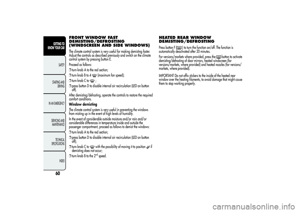 Alfa Romeo MiTo 2013 Owner handbook (in English) FRONT WINDOW FAST
DEMISTING/DEFROSTING
(WINDSCREEN AND SIDE WINDOWS)The climate control system is very useful for making demisting faster.
Adjust the controls as described previously and switch on the Alfa Romeo MiTo 2013 Owner handbook (in English) FRONT WINDOW FAST
DEMISTING/DEFROSTING
(WINDSCREEN AND SIDE WINDOWS)The climate control system is very useful for making demisting faster.
Adjust the controls as described previously and switch on the