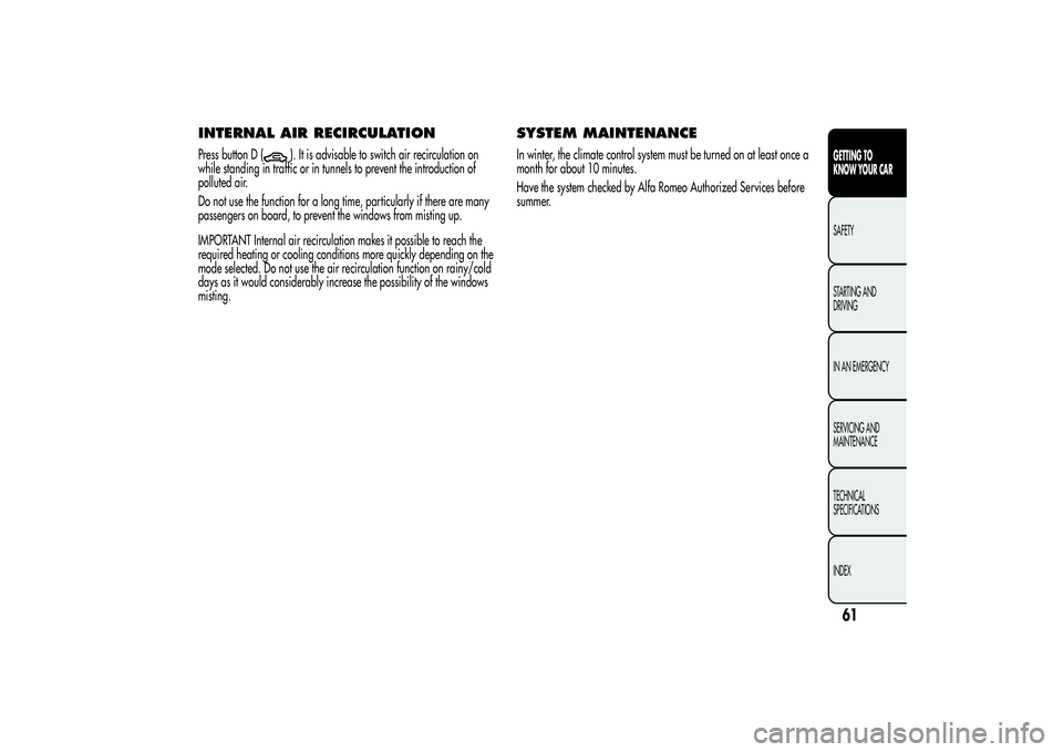 Alfa Romeo MiTo 2013 Owner handbook (in English) INTERNAL AIR RECIRCULATIONPress button D (
). It is advisable to switch air recirculation on
while standing in traffic or in tunnels to prevent the introduction of
polluted air.
Do not use the functio Alfa Romeo MiTo 2013 Owner handbook (in English) INTERNAL AIR RECIRCULATIONPress button D (
). It is advisable to switch air recirculation on
while standing in traffic or in tunnels to prevent the introduction of
polluted air.
Do not use the functio