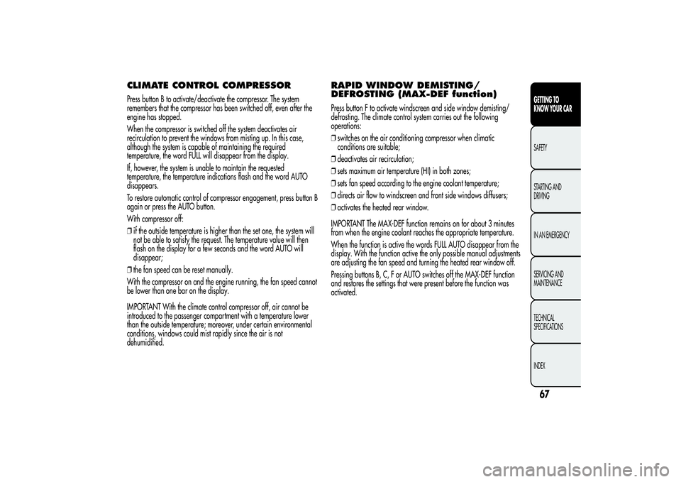 Alfa Romeo MiTo 2013 Owner handbook (in English) CLIMATE CONTROL COMPRESSORPress button B to activate/deactivate the compressor. The system
remembers that the compressor has been switched off, even after the
engine has stopped.
When the compressor i Alfa Romeo MiTo 2013 Owner handbook (in English) CLIMATE CONTROL COMPRESSORPress button B to activate/deactivate the compressor. The system
remembers that the compressor has been switched off, even after the
engine has stopped.
When the compressor i