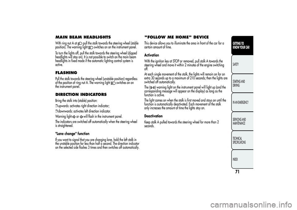 Alfa Romeo MiTo 2013 Owner handbook (in English) MAIN BEAM HEADLIGHTSWith ring nut A at
pull the stalk towards the steering wheel (stable
position). The warning light
switches on on the instrument panel.
To turn the lights off, pull the stalk toward Alfa Romeo MiTo 2013 Owner handbook (in English) MAIN BEAM HEADLIGHTSWith ring nut A at
pull the stalk towards the steering wheel (stable
position). The warning light
switches on on the instrument panel.
To turn the lights off, pull the stalk toward