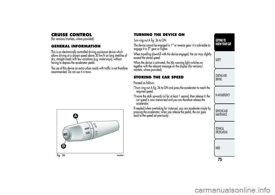 Alfa Romeo MiTo 2013 Owner handbook (in English) CRUISE CONTROL(for versions/markets, where provided)GENERAL INFORMATIONThis is an electronically controlled driving assistance device which
allows driving at a chosen speed above 30 km/h on long stret Alfa Romeo MiTo 2013 Owner handbook (in English) CRUISE CONTROL(for versions/markets, where provided)GENERAL INFORMATIONThis is an electronically controlled driving assistance device which
allows driving at a chosen speed above 30 km/h on long stret