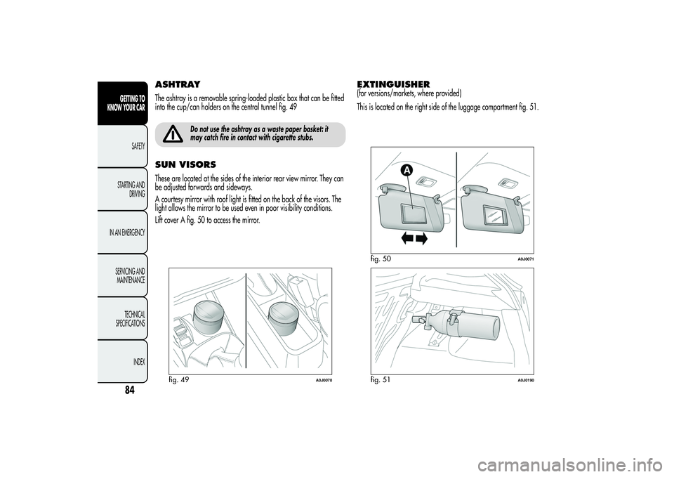 Alfa Romeo MiTo 2013 Owner handbook (in English) ASHTRAYThe ashtray is a removable spring-loaded plastic box that can be fitted
into the cup/can holders on the central tunnel fig. 49
Do not use the ashtray as a waste paper basket: it
may catch fire Alfa Romeo MiTo 2013 Owner handbook (in English) ASHTRAYThe ashtray is a removable spring-loaded plastic box that can be fitted
into the cup/can holders on the central tunnel fig. 49
Do not use the ashtray as a waste paper basket: it
may catch fire