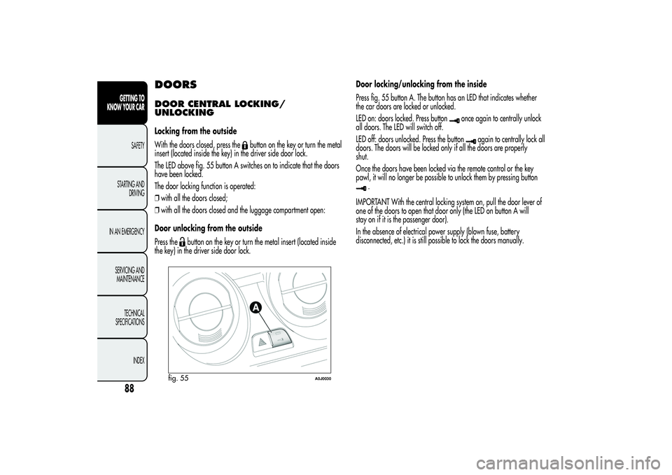 Alfa Romeo MiTo 2013  Owner handbook (in English) DOORSDOOR CENTRAL LOCKING/
UNLOCKINGLocking from the outside
With the doors closed, press the
button on the key or turn the metal
insert (located inside the key) in the driver side door lock.
The LED 