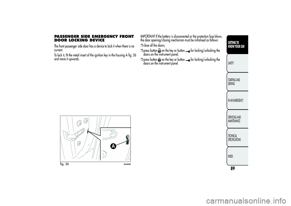 Alfa Romeo MiTo 2013 Owner handbook (in English) PASSENGER SIDE EMERGENCY FRONT
DOOR LOCKING DEVICEThe front passenger side door has a device to lock it when there is no
current.
To lock it, fit the metal insert of the ignition key in the housing A Alfa Romeo MiTo 2013 Owner handbook (in English) PASSENGER SIDE EMERGENCY FRONT
DOOR LOCKING DEVICEThe front passenger side door has a device to lock it when there is no
current.
To lock it, fit the metal insert of the ignition key in the housing A