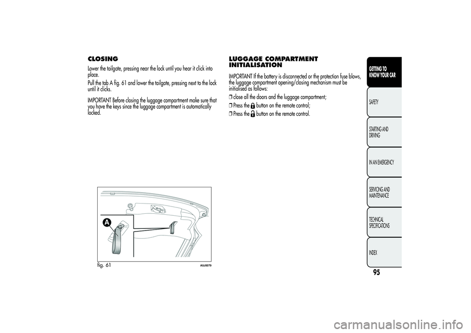 Alfa Romeo MiTo 2013 Owner handbook (in English) CLOSINGLower the tailgate, pressing near the lock until you hear it click into
place.
Pull the tab A fig. 61 and lower the tailgate, pressing next to the lock
until it clicks.
IMPORTANT Before closing Alfa Romeo MiTo 2013 Owner handbook (in English) CLOSINGLower the tailgate, pressing near the lock until you hear it click into
place.
Pull the tab A fig. 61 and lower the tailgate, pressing next to the lock
until it clicks.
IMPORTANT Before closing