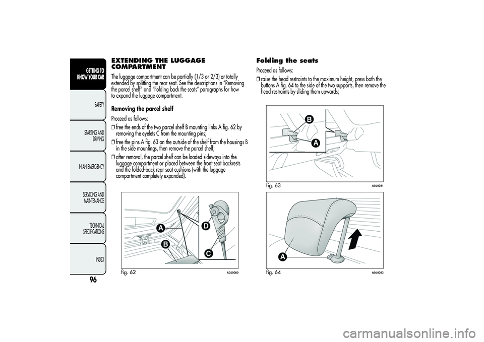Alfa Romeo MiTo 2013 Owner handbook (in English) EXTENDING THE LUGGAGE
COMPARTMENTThe luggage compartment can be partially (1/3 or 2/3) or totally
extended by splitting the rear seat. See the descriptions in “Removing
the parcel shelf” and “Fo Alfa Romeo MiTo 2013 Owner handbook (in English) EXTENDING THE LUGGAGE
COMPARTMENTThe luggage compartment can be partially (1/3 or 2/3) or totally
extended by splitting the rear seat. See the descriptions in “Removing
the parcel shelf” and “Fo