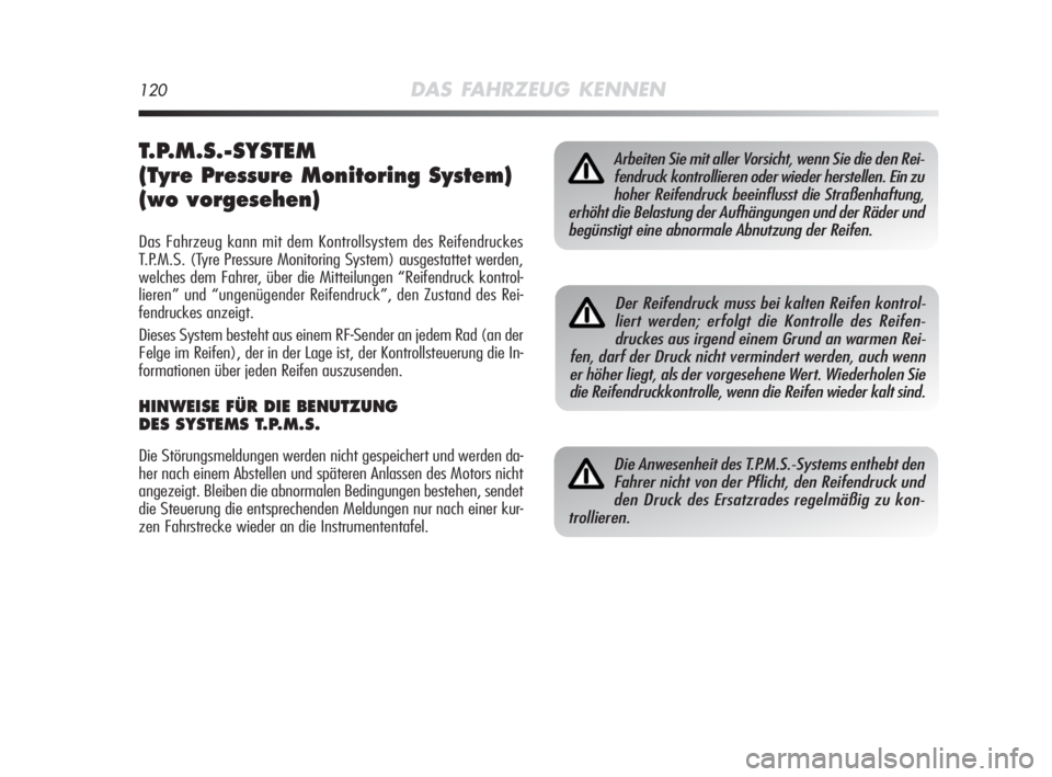 Alfa Romeo MiTo 2008  Betriebsanleitung (in German) 120DAS FAHRZEUG KENNEN
T.P.M.S.-SYSTEM 
(Tyre Pressure Monitoring System)
(wo vorgesehen)
Das Fahrzeug kann mit dem Kontrollsystem des Reifendruckes
T.P.M.S. (Tyre Pressure Monitoring System) ausgesta