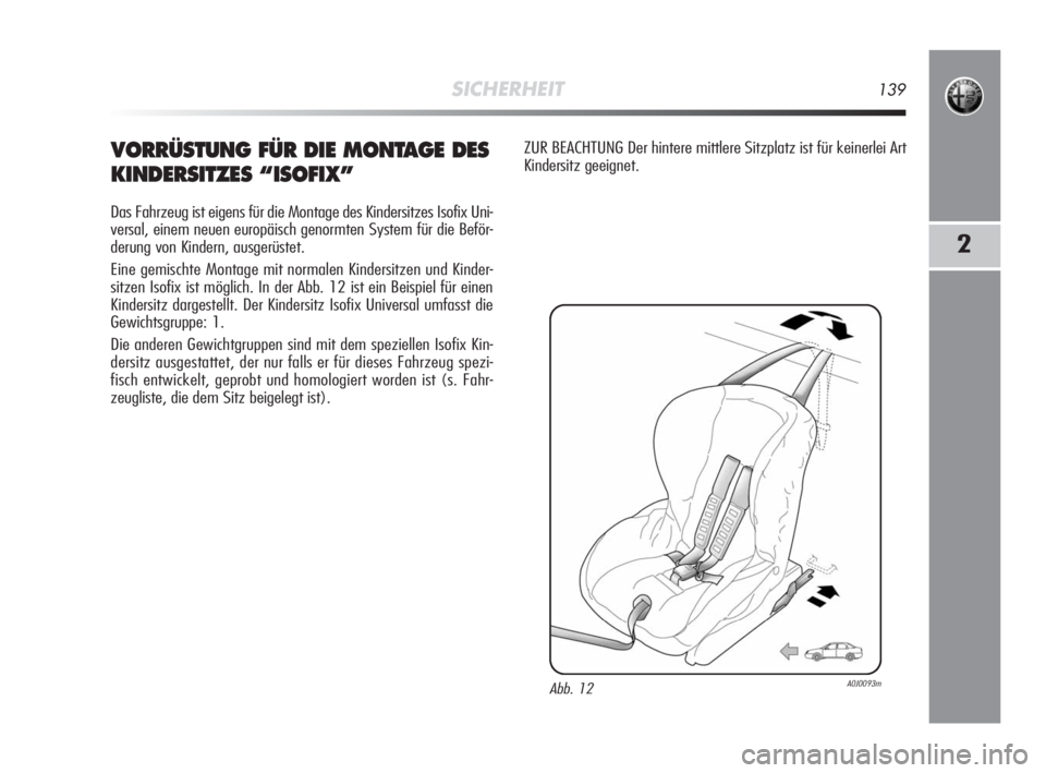 Alfa Romeo MiTo 2008 Betriebsanleitung (in German) SICHERHEIT139
2
VORRÜSTUNG FÜR DIE MONTAGE DES
KINDERSITZES “ISOFIX”
Das Fahrzeug ist eigens für die Montage des Kindersitzes Isofix Uni-
versal, einem neuen europäisch genormten System für d Alfa Romeo MiTo 2008 Betriebsanleitung (in German) SICHERHEIT139
2
VORRÜSTUNG FÜR DIE MONTAGE DES
KINDERSITZES “ISOFIX”
Das Fahrzeug ist eigens für die Montage des Kindersitzes Isofix Uni-
versal, einem neuen europäisch genormten System für d