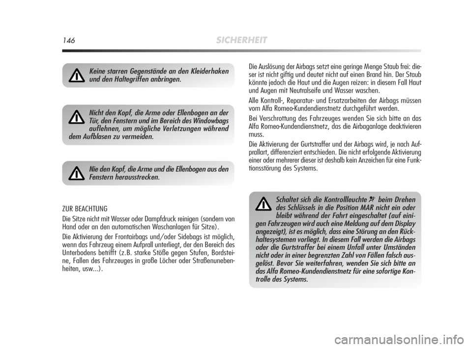 Alfa Romeo MiTo 2008  Betriebsanleitung (in German) 146SICHERHEIT
Die Auslösung der Airbags setzt eine geringe Menge Staub frei: die-
ser ist nicht giftig und deutet nicht auf einen Brand hin. Der Staub
könnte jedoch die Haut und die Augen reizen: in