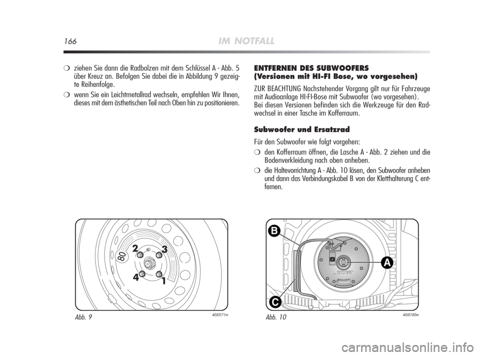 Alfa Romeo MiTo 2008  Betriebsanleitung (in German) 166IM NOTFALL
Abb. 9A0J0271mAbb. 10A0J0180m
❍ziehen Sie dann die Radbolzen mit dem Schlüssel A - Abb. 5
über Kreuz an. Befolgen Sie dabei die in Abbildung 9 gezeig-
te Reihenfolge.
❍wenn Sie ein