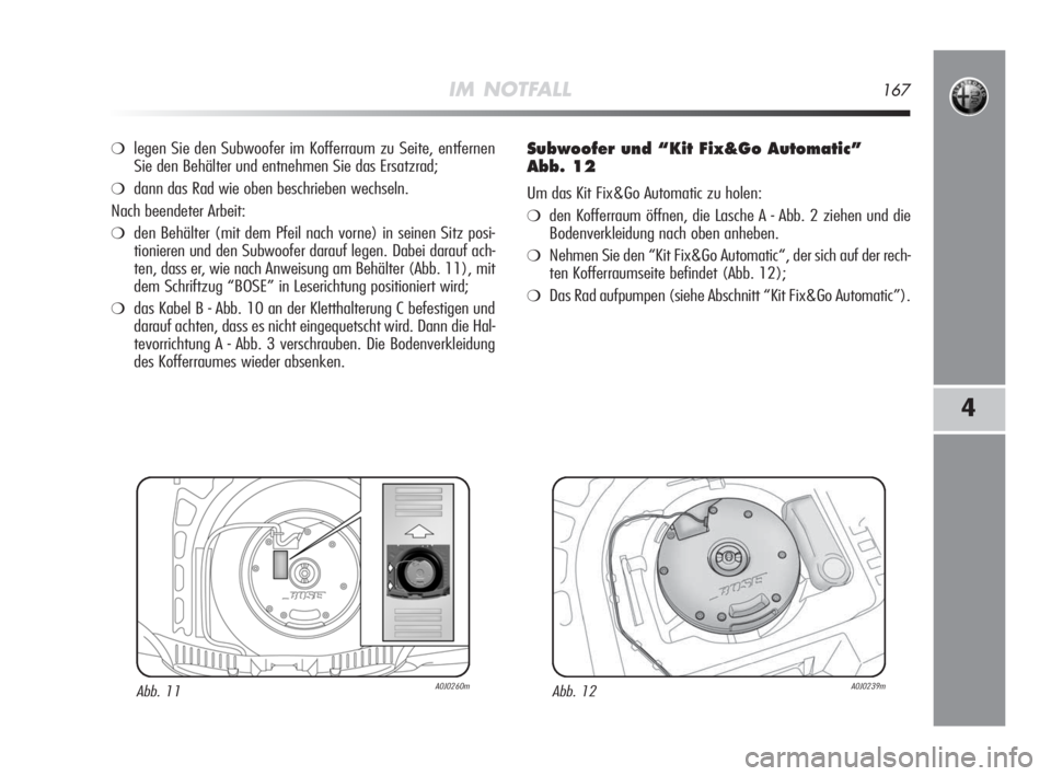 Alfa Romeo MiTo 2008 Betriebsanleitung (in German) IM NOTFALL167
4
❍legen Sie den Subwoofer im Kofferraum zu Seite, entfernen
Sie den Behälter und entnehmen Sie das Ersatzrad;
❍dann das Rad wie oben beschrieben wechseln.
Nach beendeter Arbeit:
Alfa Romeo MiTo 2008 Betriebsanleitung (in German) IM NOTFALL167
4
❍legen Sie den Subwoofer im Kofferraum zu Seite, entfernen
Sie den Behälter und entnehmen Sie das Ersatzrad;
❍dann das Rad wie oben beschrieben wechseln.
Nach beendeter Arbeit: