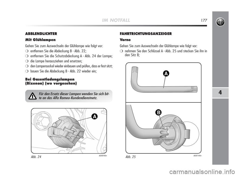 Alfa Romeo MiTo 2008 Betriebsanleitung (in German) IM NOTFALL177
4
ABBLENDLICHTER
Mit Glühlampen
Gehen Sie zum Auswechseln der Glühlampe wie folgt vor:
❍entfernen Sie die Abdeckung B - Abb. 22;
❍entfernen Sie die Schutzabdeckung A - Abb. 24 der Alfa Romeo MiTo 2008 Betriebsanleitung (in German) IM NOTFALL177
4
ABBLENDLICHTER
Mit Glühlampen
Gehen Sie zum Auswechseln der Glühlampe wie folgt vor:
❍entfernen Sie die Abdeckung B - Abb. 22;
❍entfernen Sie die Schutzabdeckung A - Abb. 24 der