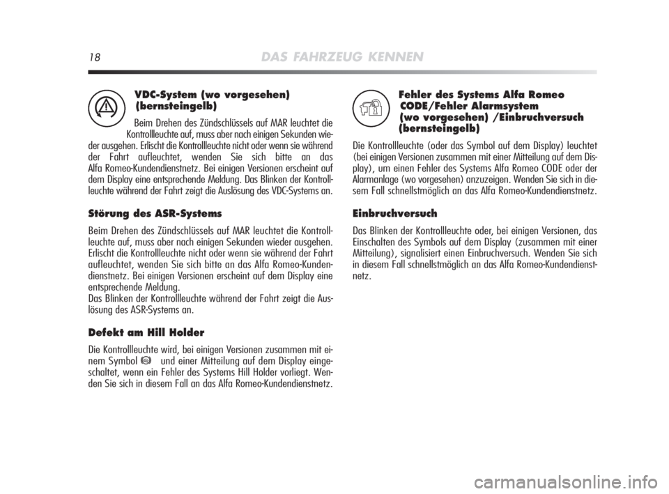 Alfa Romeo MiTo 2008  Betriebsanleitung (in German) 18DAS FAHRZEUG KENNEN
VDC-System (wo vorgesehen)
(bernsteingelb)
Beim Drehen des Zündschlüssels auf MAR leuchtet die
Kontrollleuchte auf, muss aber nach einigen Sekunden wie-
der ausgehen. Erlischt 