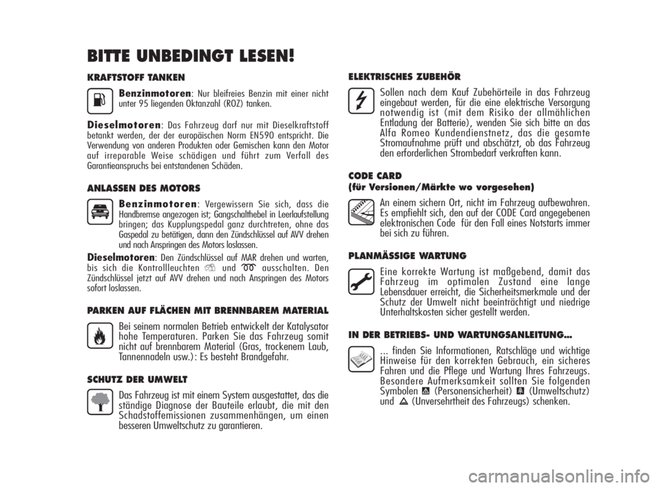 Alfa Romeo MiTo 2008  Betriebsanleitung (in German) KRAFTSTOFF TANKEN
Benzinmotoren: Nur bleifreies Benzin mit einer nicht
unter 95 liegenden Oktanzahl (ROZ) tanken.
Dieselmotoren: Das Fahrzeug darf nur mit Dieselkraftstoff
betankt werden, der der euro