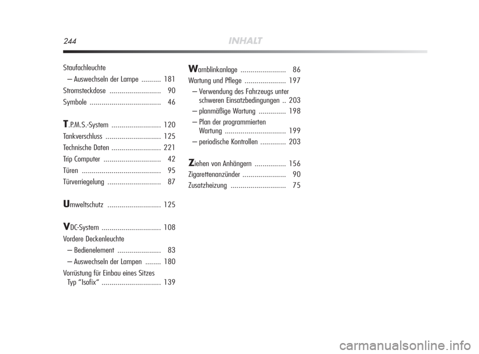 Alfa Romeo MiTo 2008  Betriebsanleitung (in German) 244INHALT
Staufachleuchte
– Auswechseln der Lampe  .......... 181
Stromsteckdose.......................... 90
Symbole.................................... 46
T.P.M.S.-System .........................