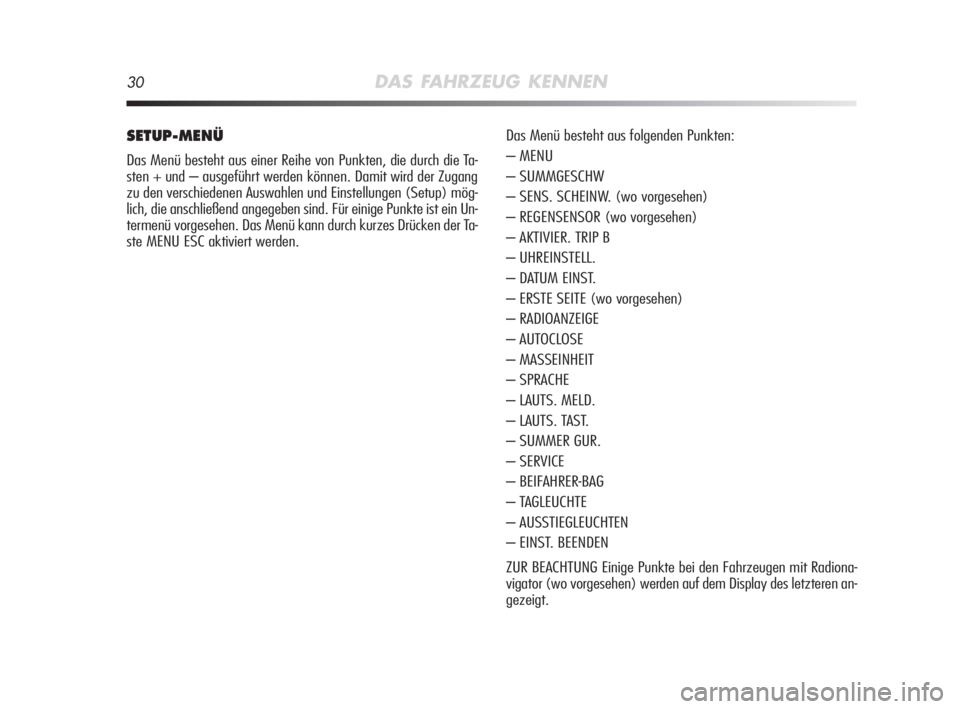 Alfa Romeo MiTo 2008  Betriebsanleitung (in German) 30DAS FAHRZEUG KENNEN
SETUP-MENÜ
Das Menü besteht aus einer Reihe von Punkten, die durch die Ta-
sten + und – ausgeführt werden können. Damit wird der Zugang
zu den verschiedenen Auswahlen und E