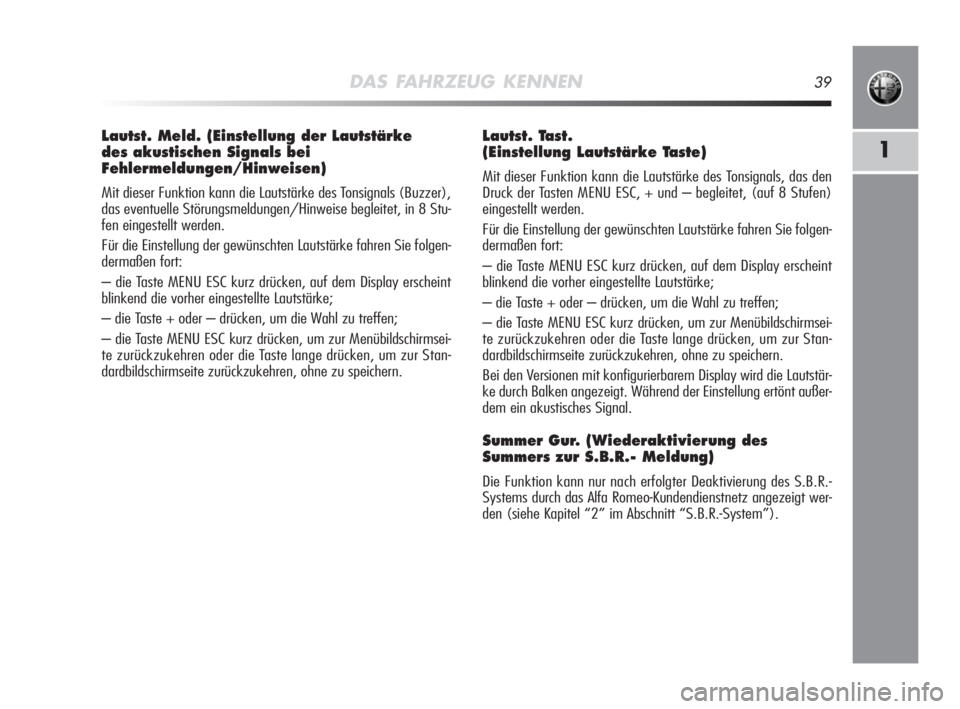 Alfa Romeo MiTo 2008  Betriebsanleitung (in German) DAS FAHRZEUG KENNEN39
1
Lautst. Meld. (Einstellung der Lautstärke 
des akustischen Signals bei
Fehlermeldungen/Hinweisen) 
Mit dieser Funktion kann die Lautstärke des Tonsignals (Buzzer),
das eventu