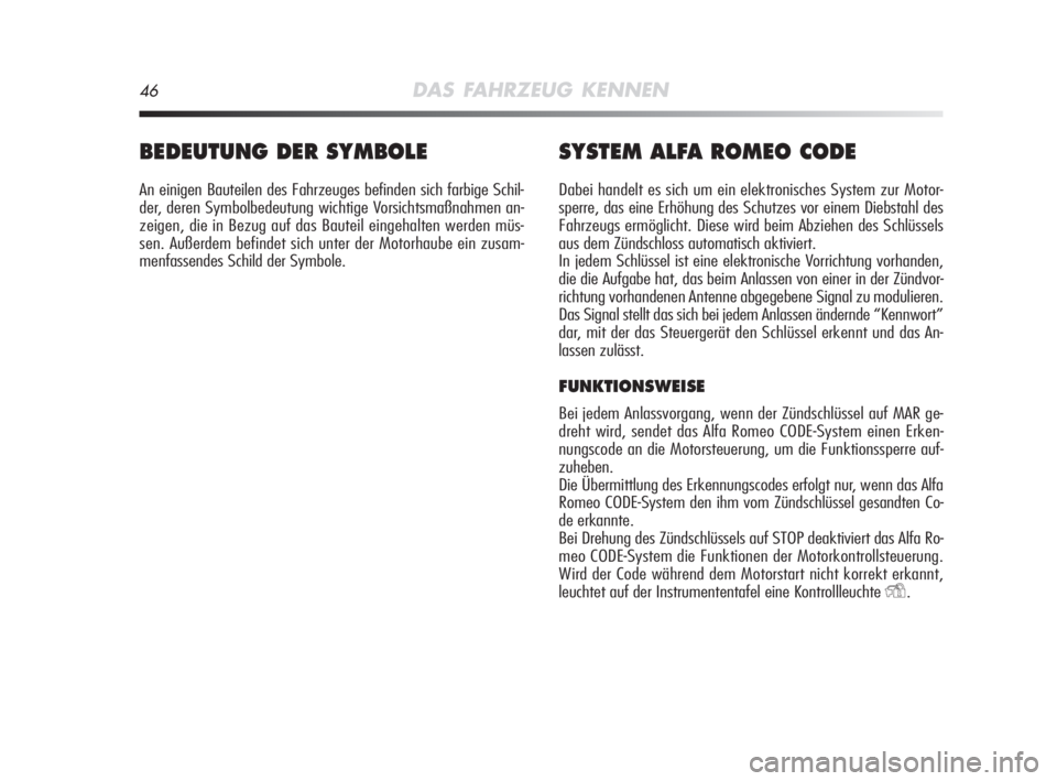 Alfa Romeo MiTo 2008  Betriebsanleitung (in German) 46DAS FAHRZEUG KENNEN
BEDEUTUNG DER SYMBOLE
An einigen Bauteilen des Fahrzeuges befinden sich farbige Schil-
der, deren Symbolbedeutung wichtige Vorsichtsmaßnahmen an-
zeigen, die in Bezug auf das Ba